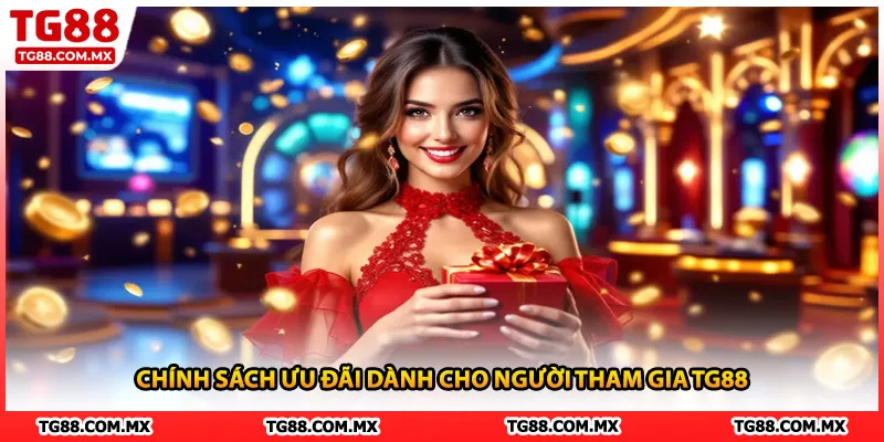 Chính sách ưu đãi dành cho người tham gia TG88