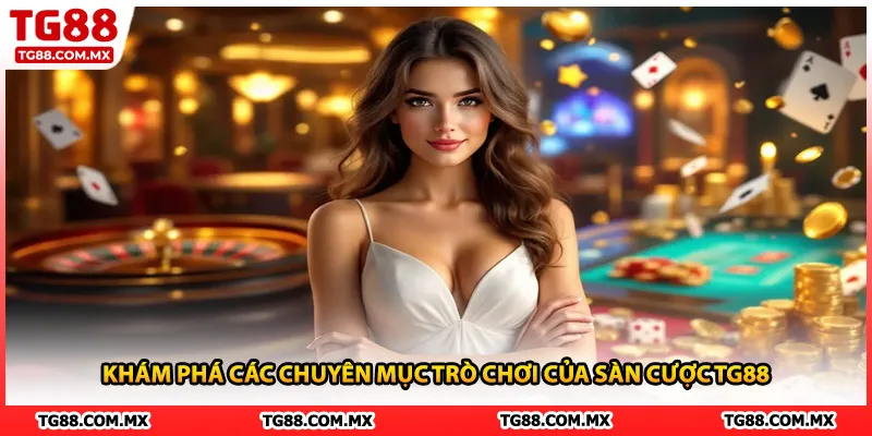 Khám phá các chuyên mục trò chơi của sàn cược TG88