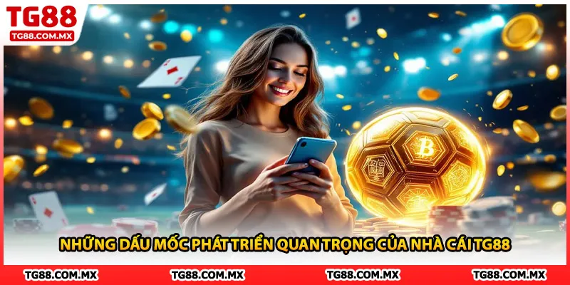 Những dấu mốc phát triển quan trọng của nhà cái TG88