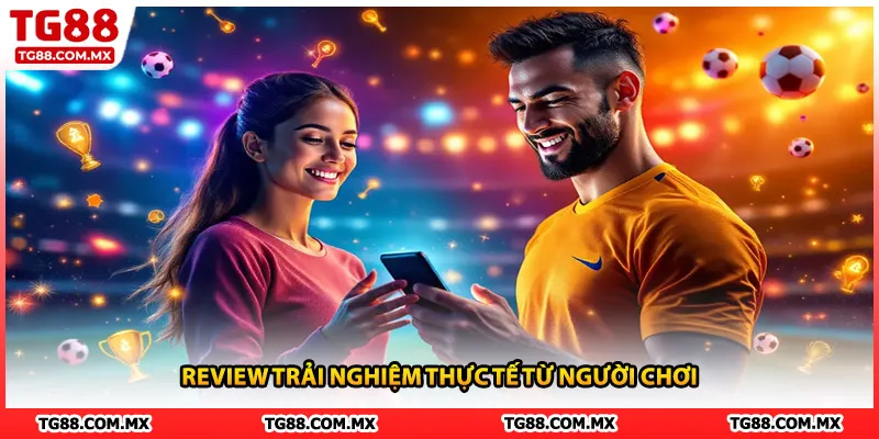 Review trải nghiệm thực tế từ người chơi